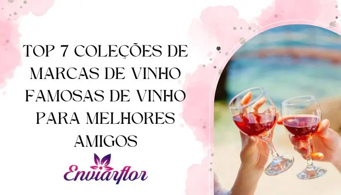 Top 7 coleções de marcas de vinho famosas de vinho para melhores amigos