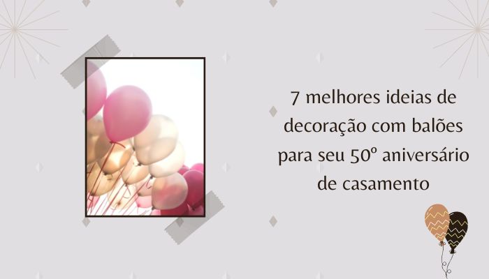 7 melhores ideias de decoração com balões para seu 50º aniversário de casamento