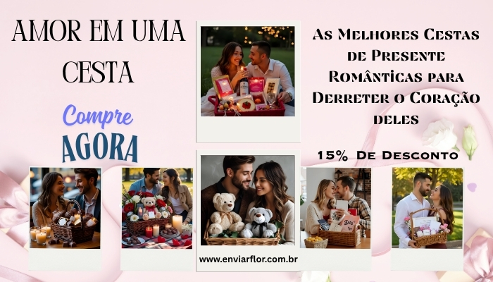 Amor em uma Cesta: As Melhores Cestas de Presente Românticas para Derreter o Coração deles