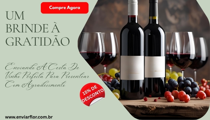 Um brinde à gratidão: enviando a cesta de vinho perfeita para presentear com agradecimento