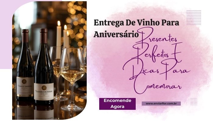 Entrega de vinho para aniversário: presentes perfeitos e dicas para comemorar