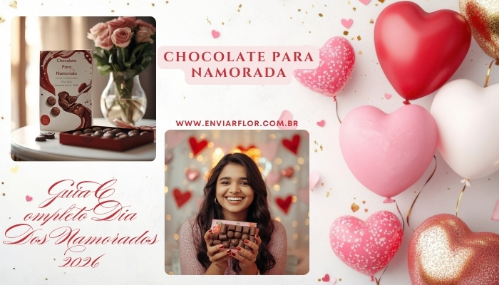 Chocolate para Namorada: Guia Completo Dia dos Namorados 2026