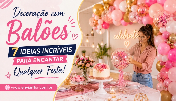 Decoração com Balões: 7 Ideias Incríveis Para Encantar Qualquer Festa