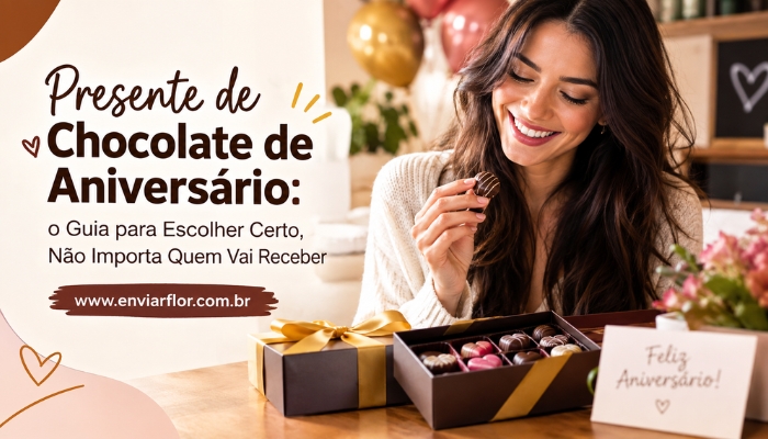 Presente de Chocolate de Aniversário: o Guia para Escolher Certo, Não Importa Quem Vai Receber